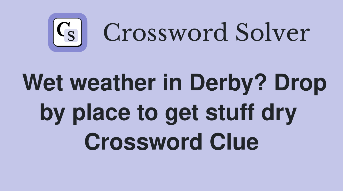 Wet weather in Derby? Drop by place to get stuff dry  Crossword Clue