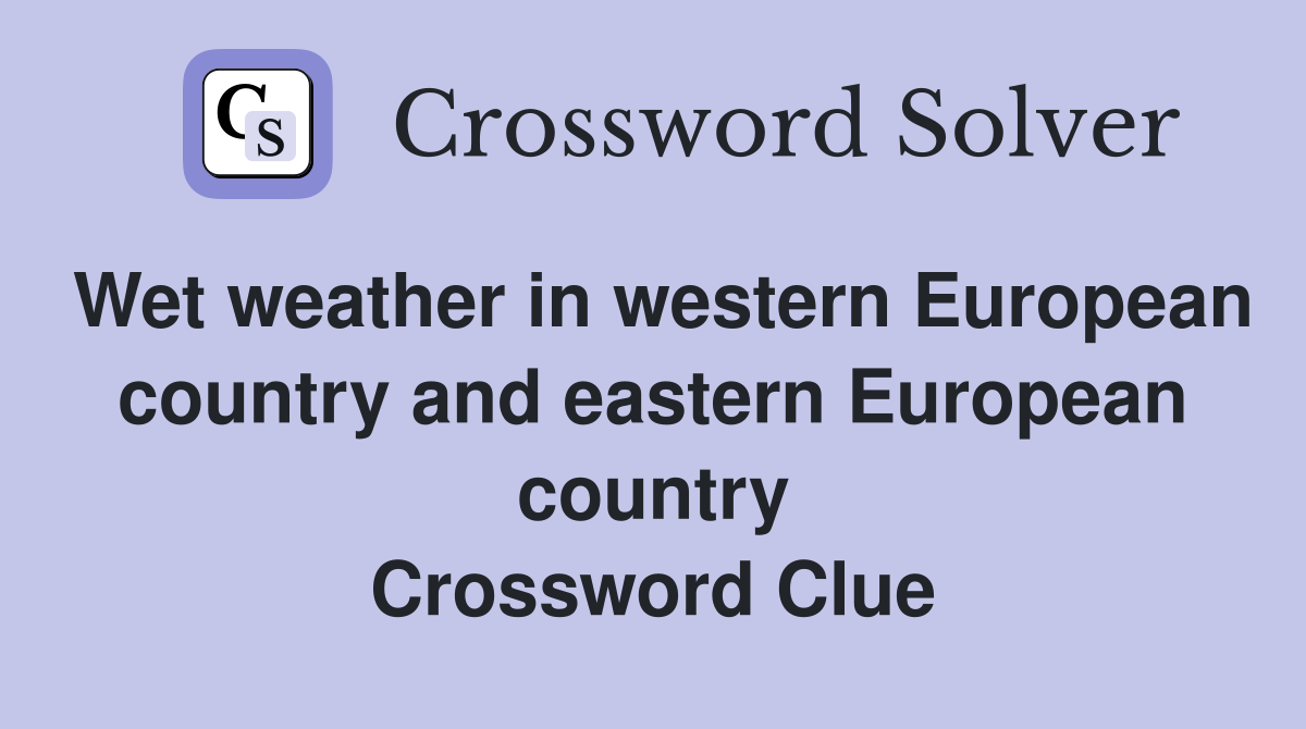 Wet weather in western European country and eastern European country Crossword Clue