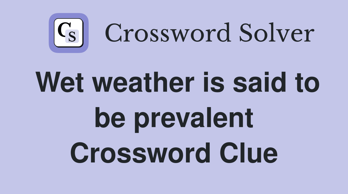 Wet weather is said to be prevalent Crossword Clue