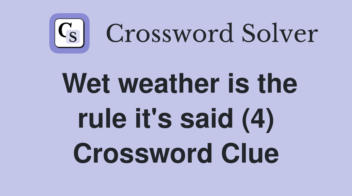 Wet weather is the rule it's said (4) Crossword Clue