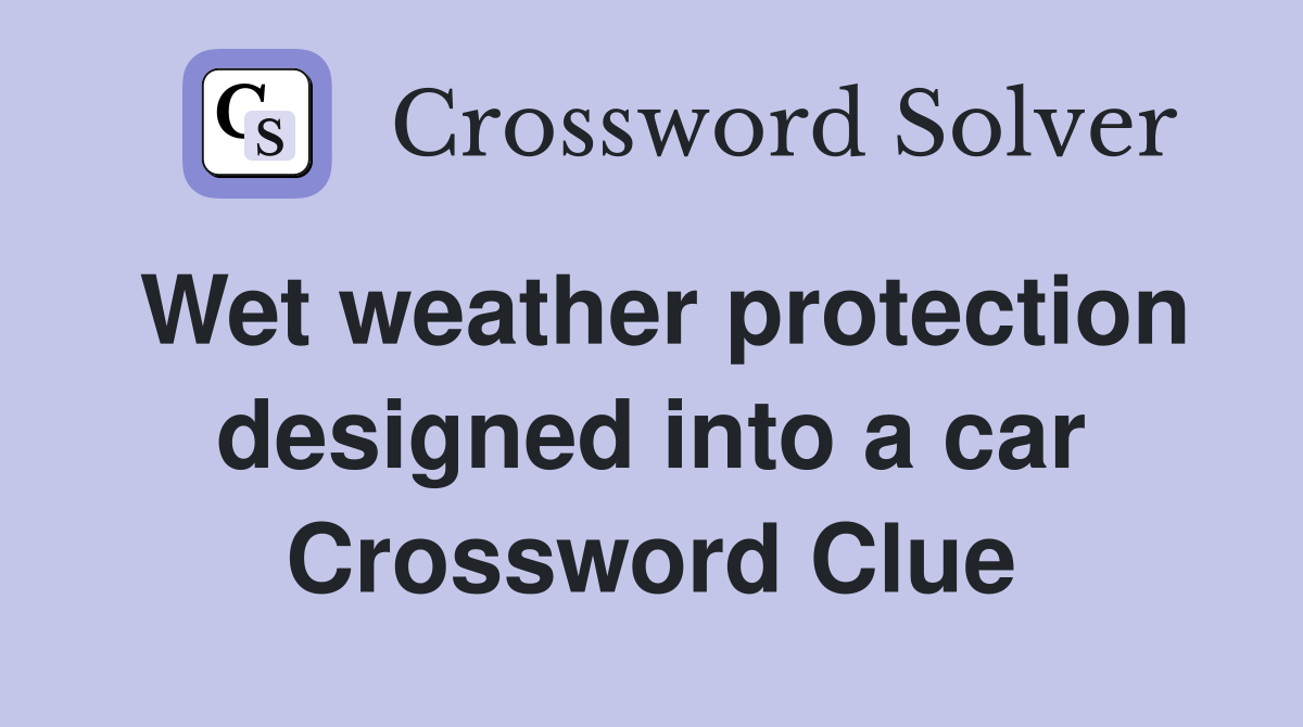 Wet weather protection designed into a car Crossword Clue