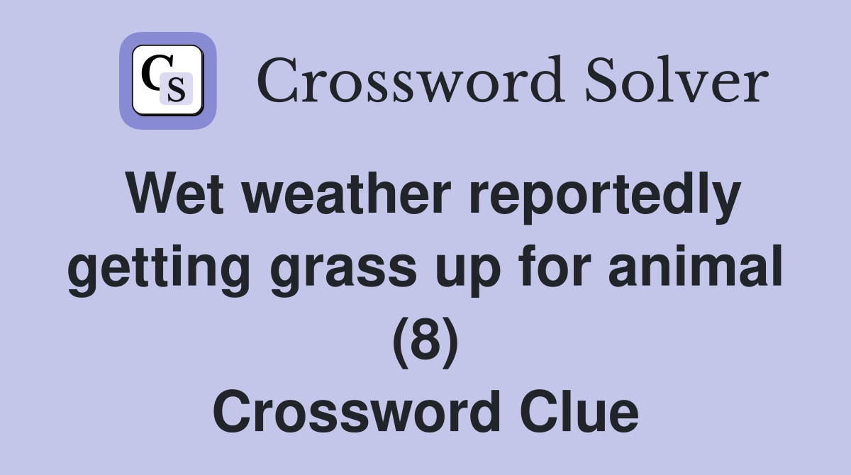 Wet weather reportedly getting grass up for animal (8) Crossword Clue