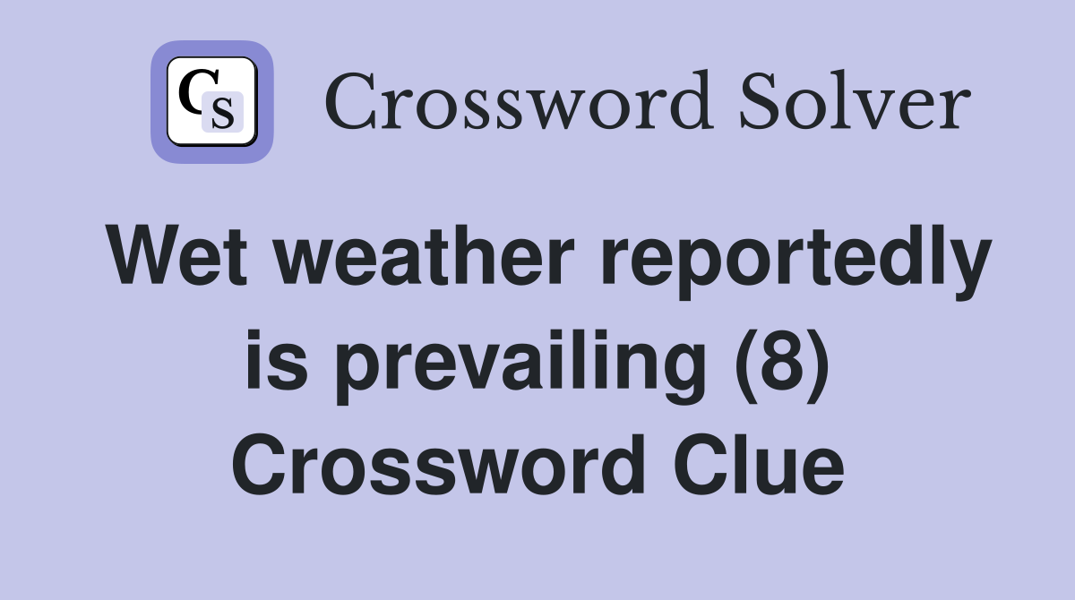 Wet weather reportedly is prevailing (8) Crossword Clue
