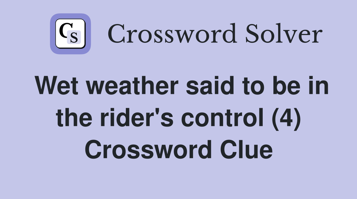 Wet weather said to be in the rider's control (4) Crossword Clue