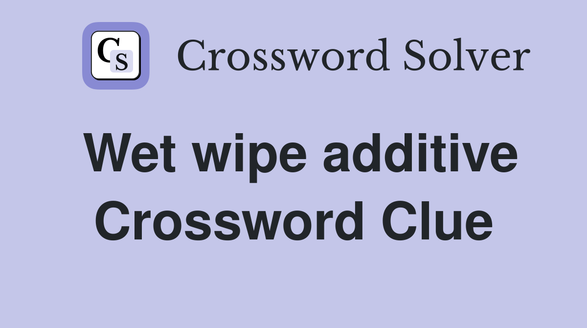 Wet wipe additive Crossword Clue