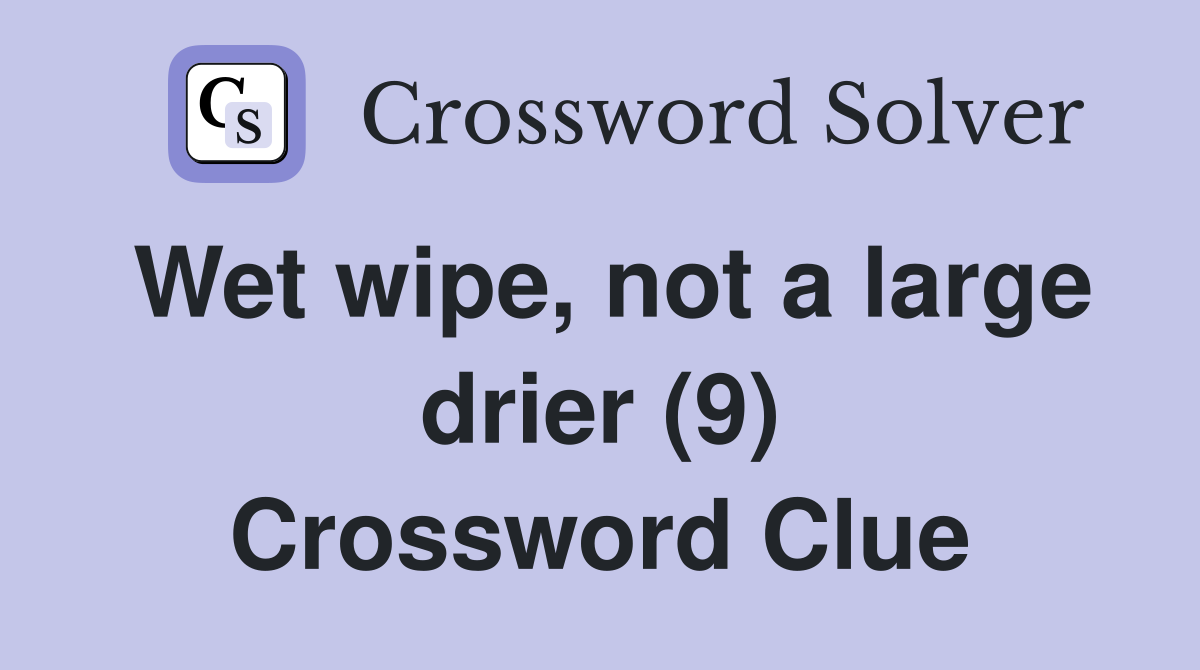 Wet wipe, not a large drier (9) Crossword Clue