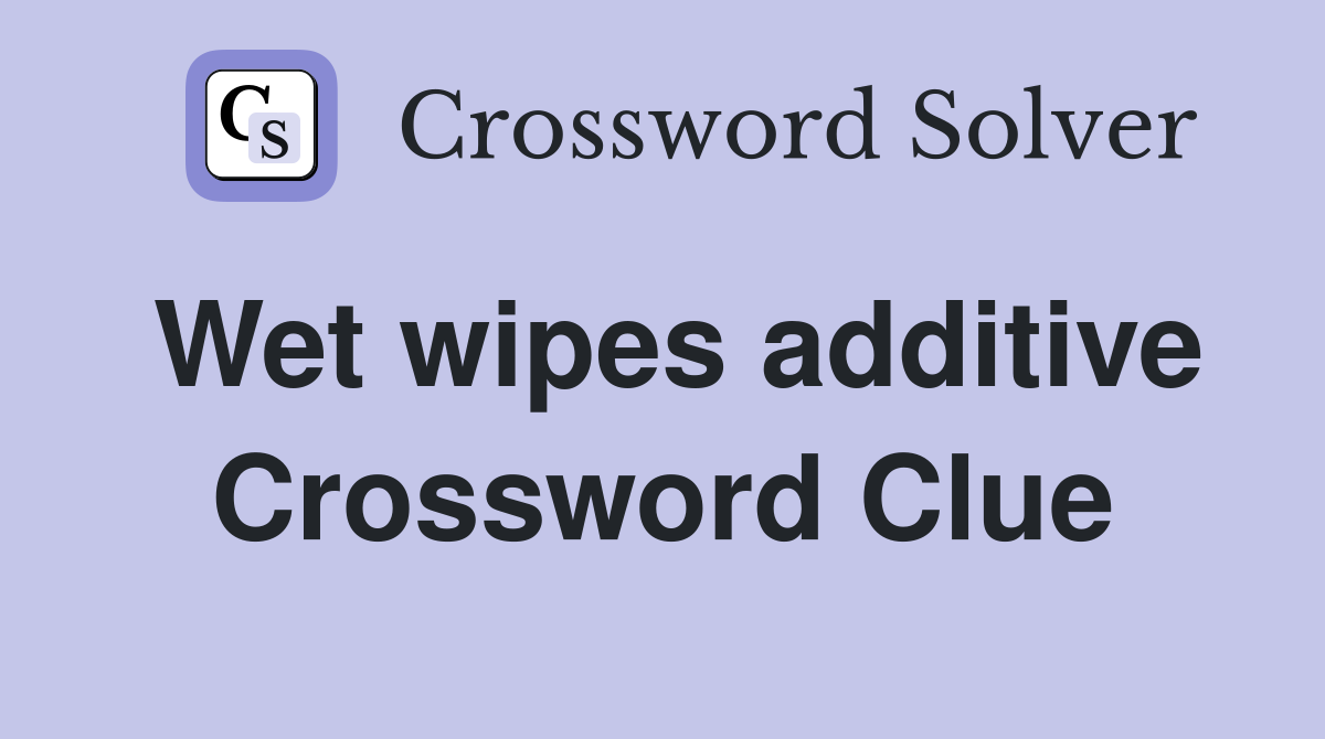 Wet wipes additive Crossword Clue