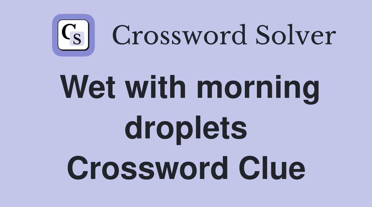Wet with morning droplets Crossword Clue