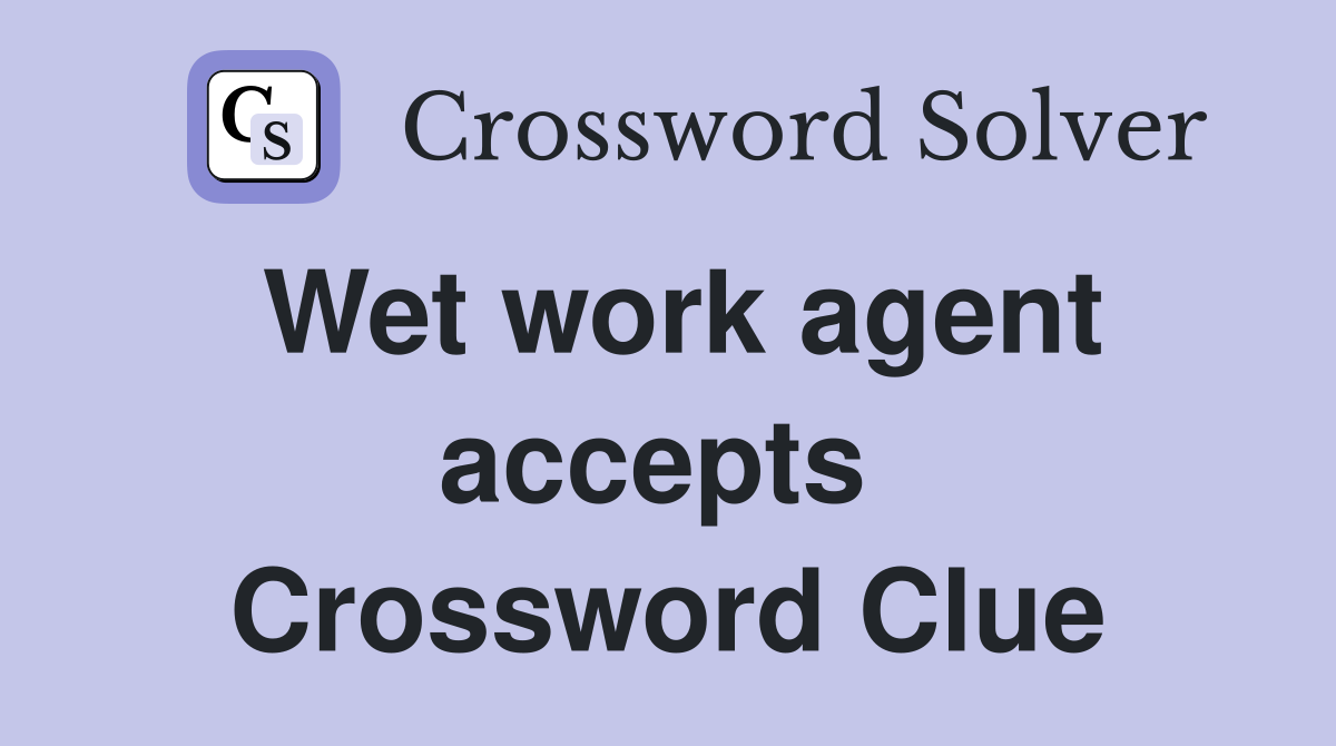 Wet work agent accepts  Crossword Clue