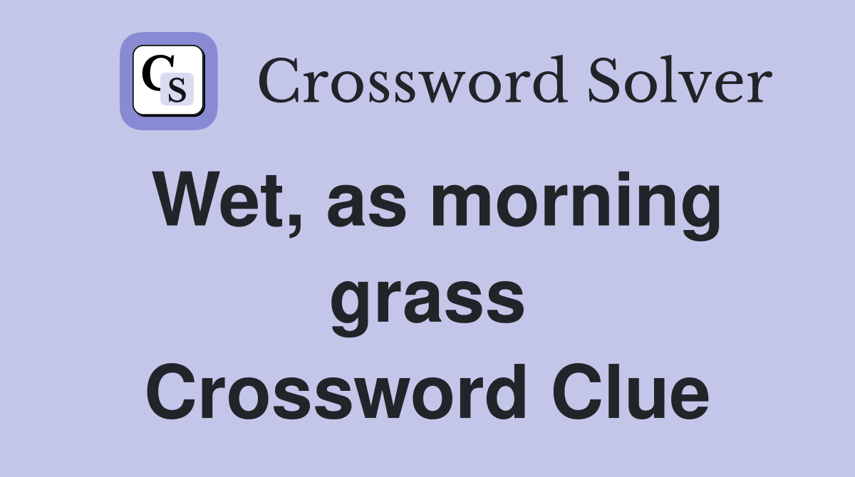Wet, as morning grass Crossword Clue