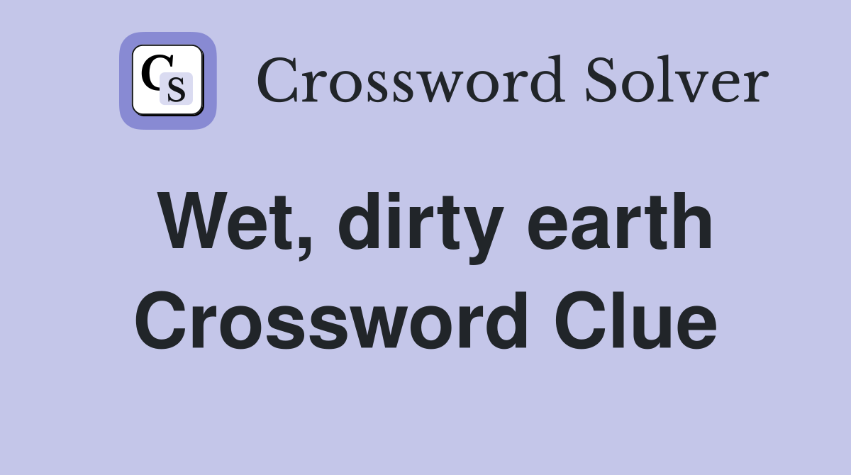 Wet, dirty earth Crossword Clue