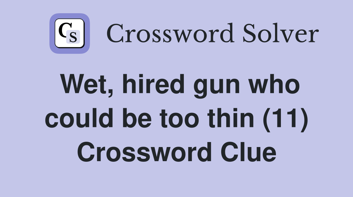 Wet, hired gun who could be too thin (11) Crossword Clue