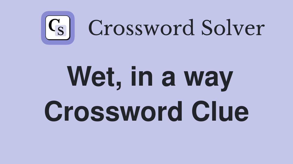 Wet, in a way Crossword Clue