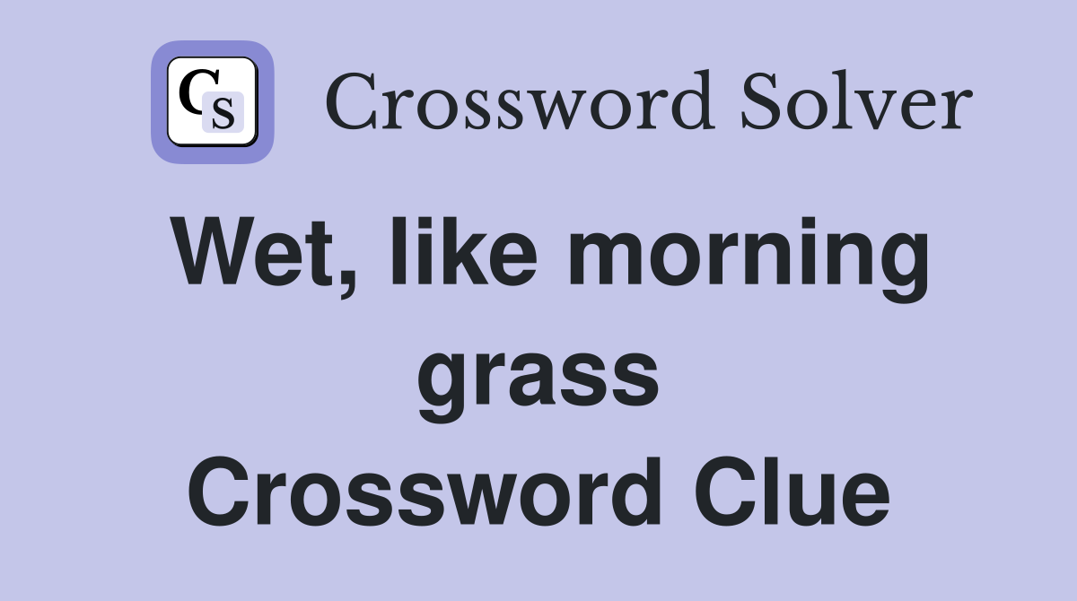 Wet, like morning grass Crossword Clue
