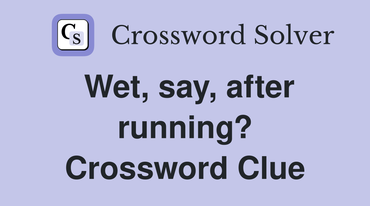 Wet, say, after running? Crossword Clue