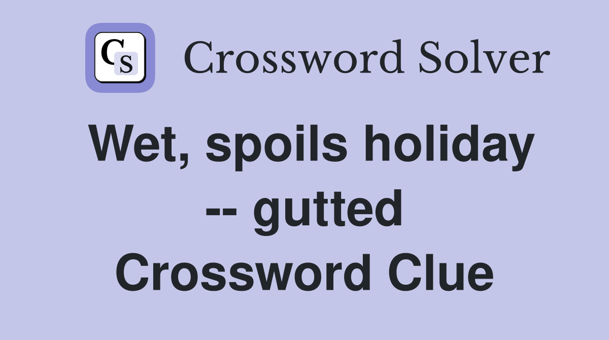 Wet, spoils holiday -- gutted Crossword Clue