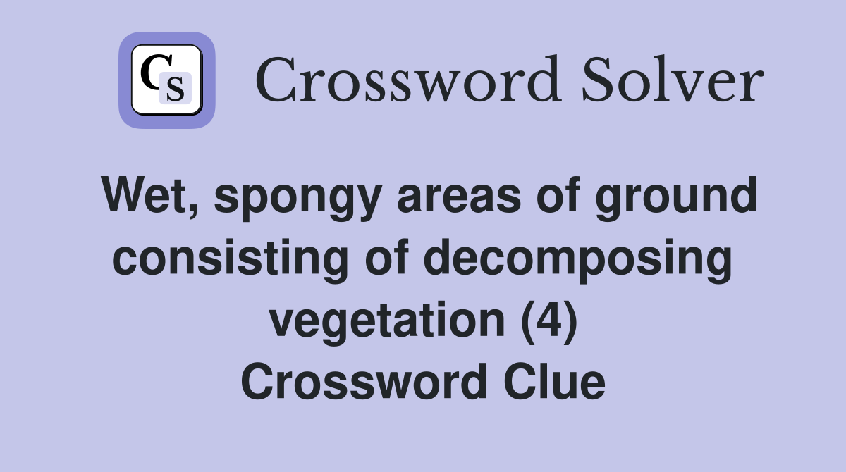 Wet, spongy areas of ground consisting of decomposing vegetation (4) Crossword Clue