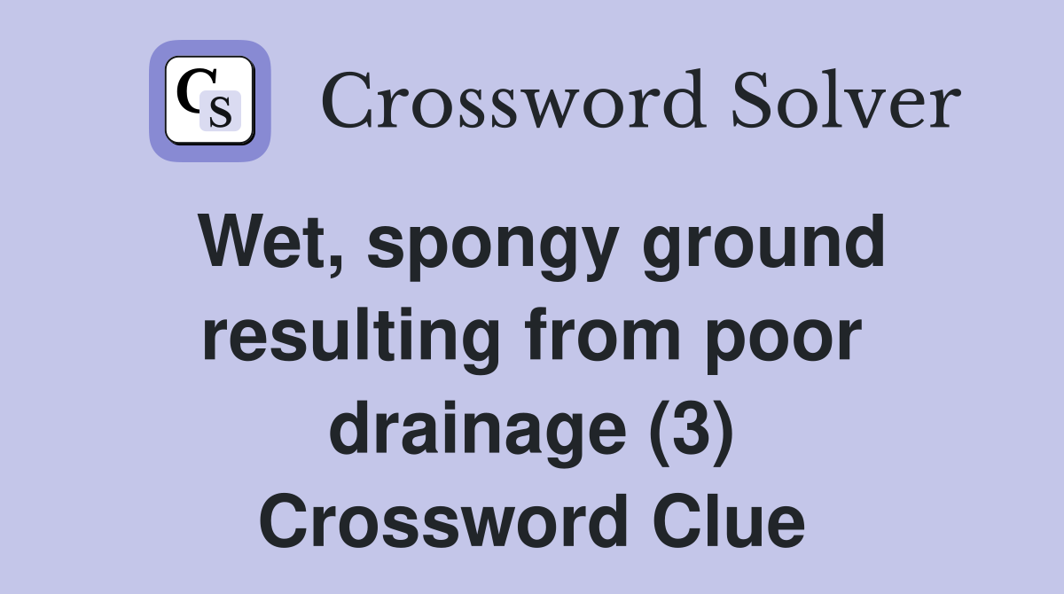 Wet, spongy ground resulting from poor drainage (3) Crossword Clue