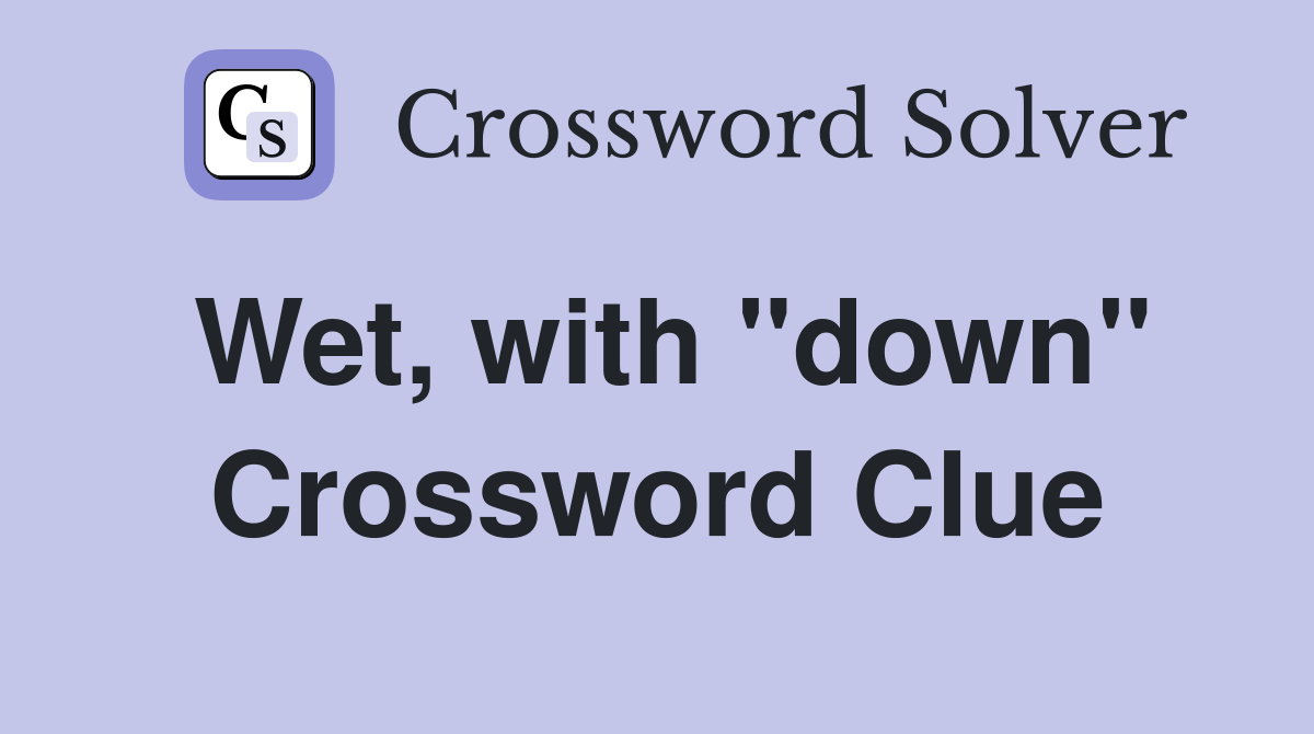Wet, with ''down'' Crossword Clue