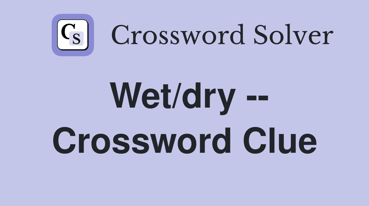 Wet/dry -- Crossword Clue