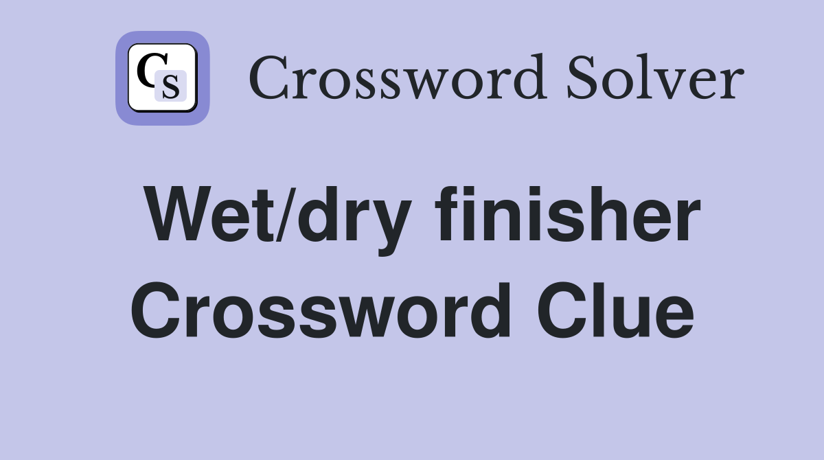Wet/dry finisher Crossword Clue