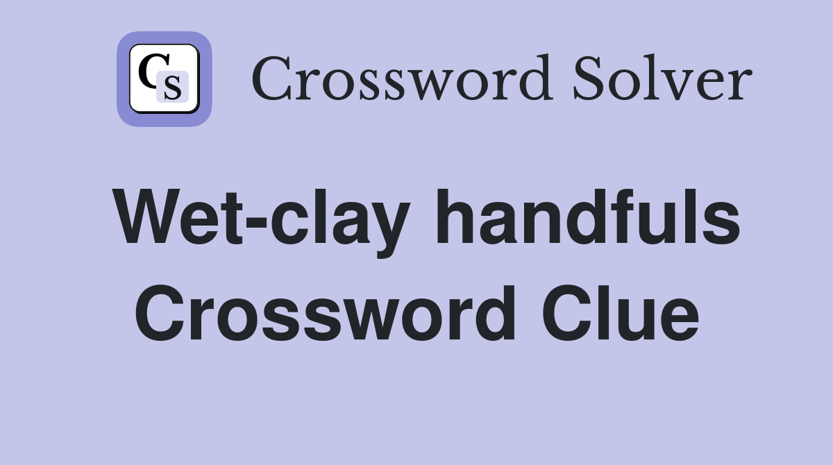 Wet-clay handfuls Crossword Clue