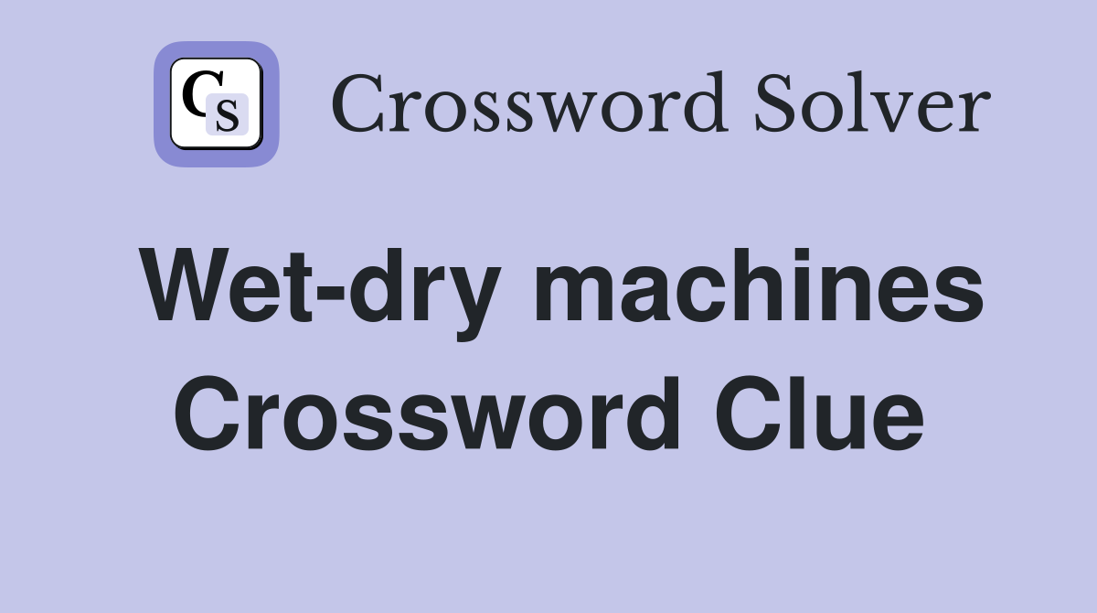 Wet-dry machines Crossword Clue