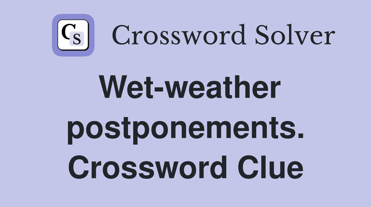 Wet-weather postponements. Crossword Clue