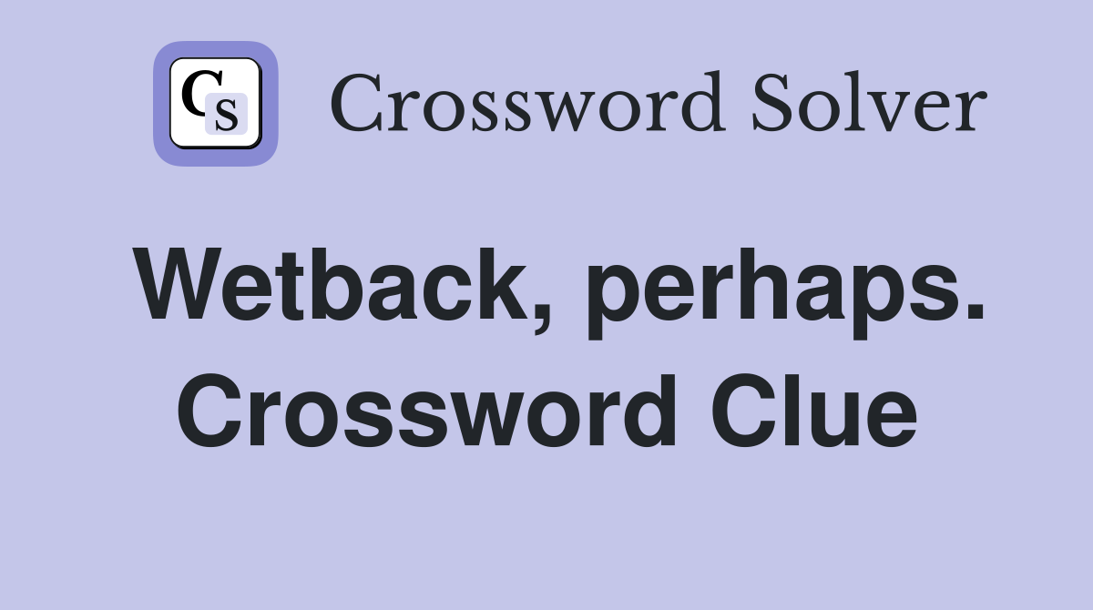 Wetback, perhaps. Crossword Clue