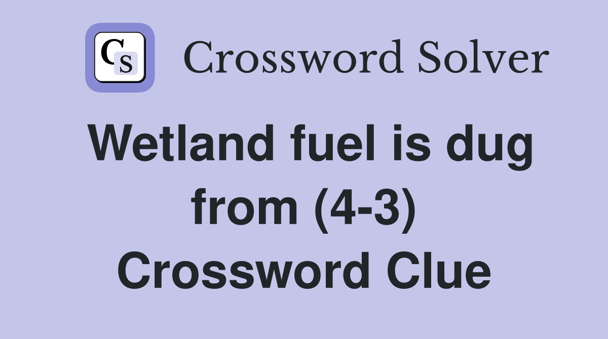 Wetland fuel is dug from (4-3) Crossword Clue