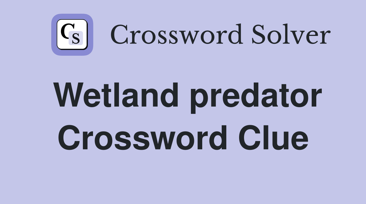 Wetland predator Crossword Clue