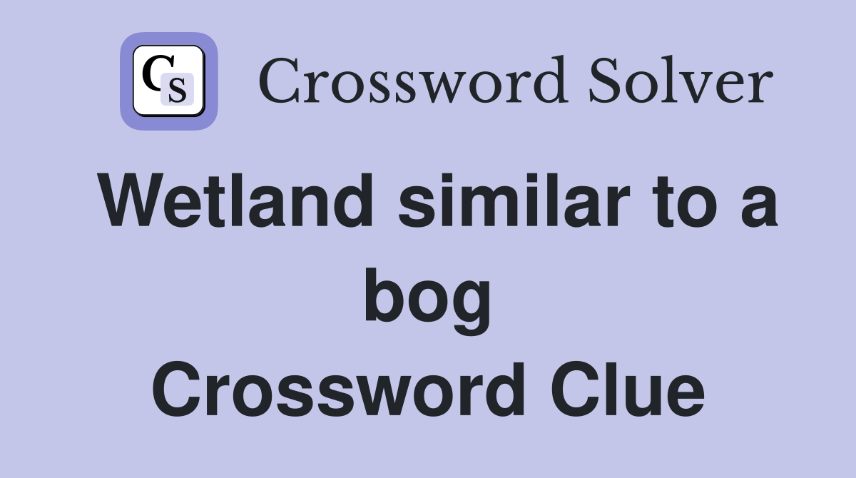 Wetland similar to a bog Crossword Clue