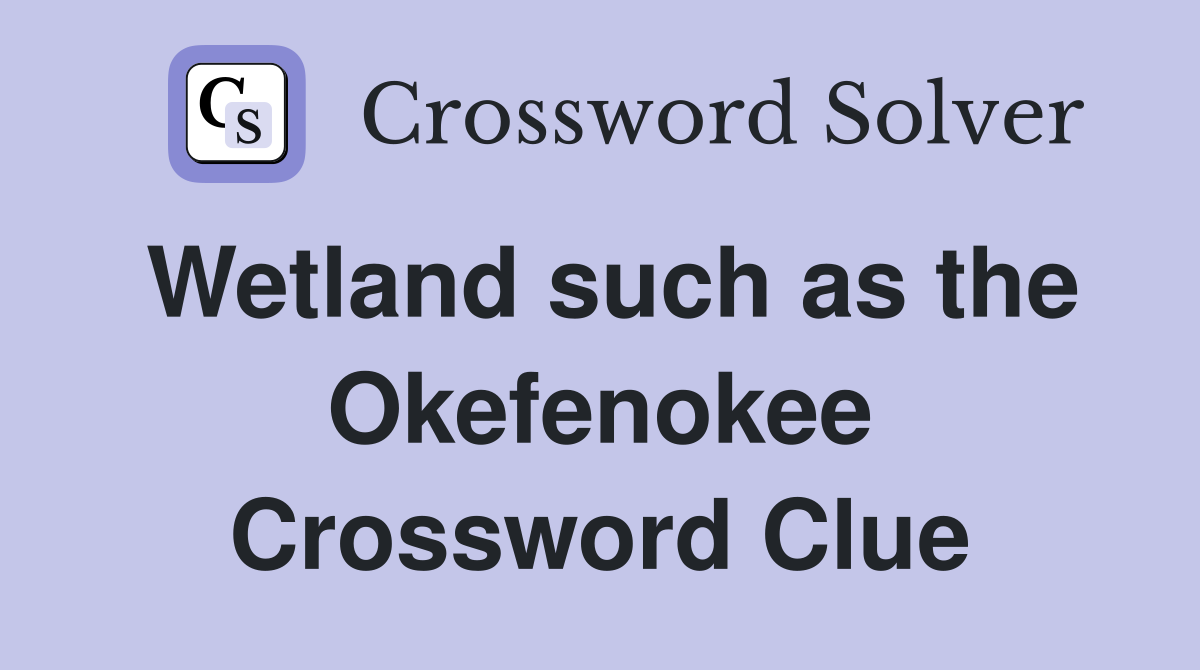 Wetland such as the Okefenokee Crossword Clue