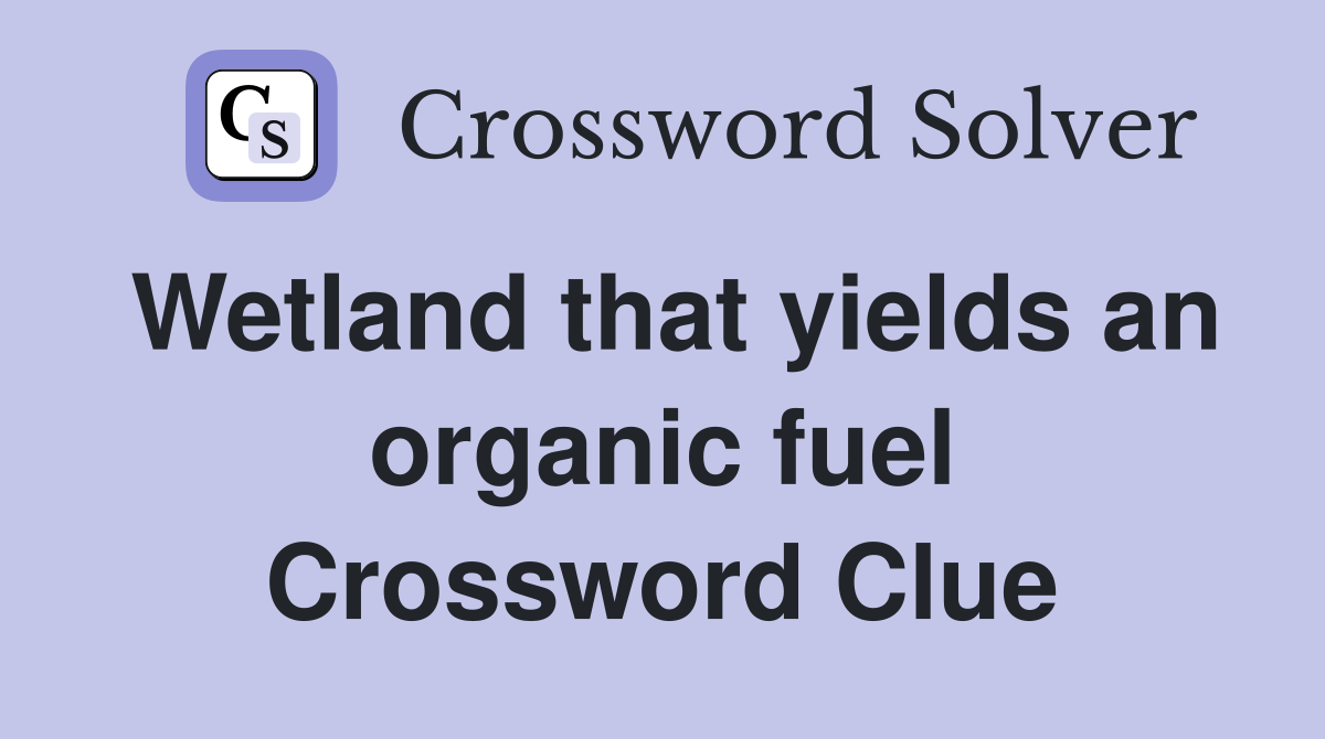 Wetland that yields an organic fuel Crossword Clue