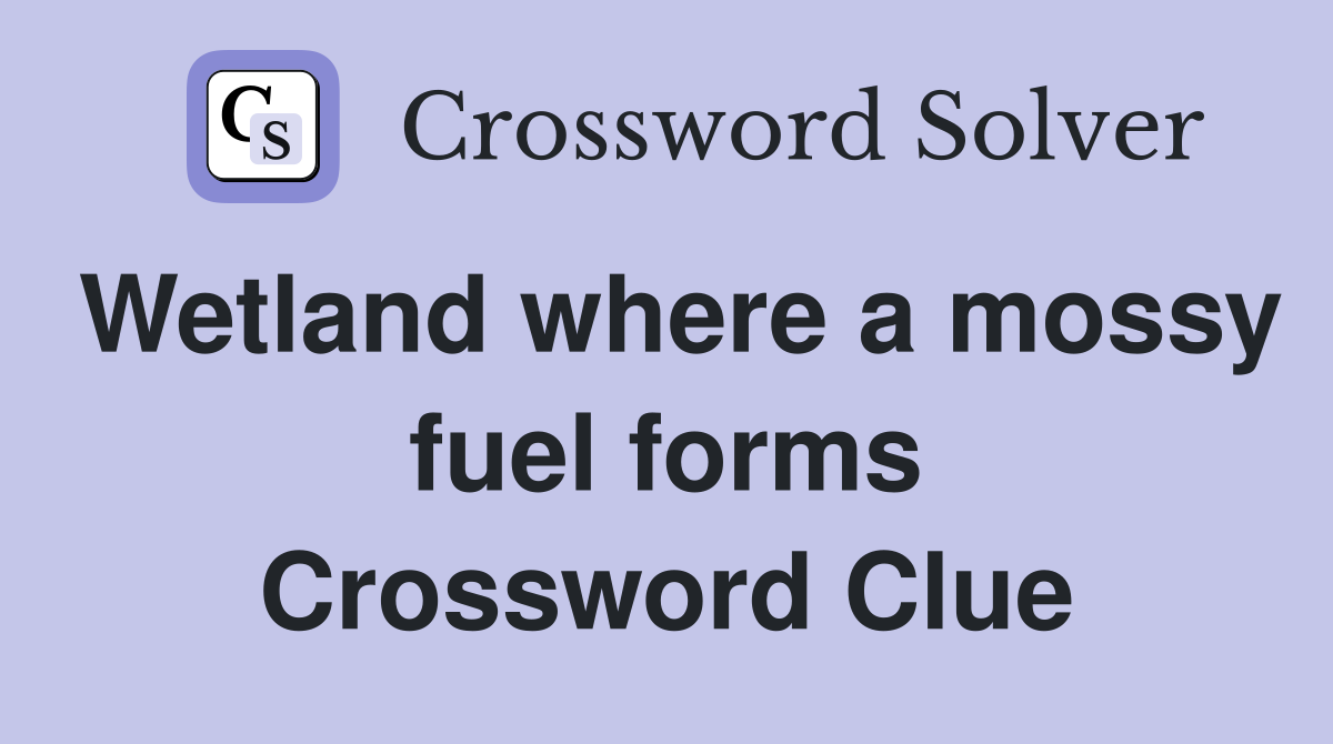 Wetland where a mossy fuel forms Crossword Clue