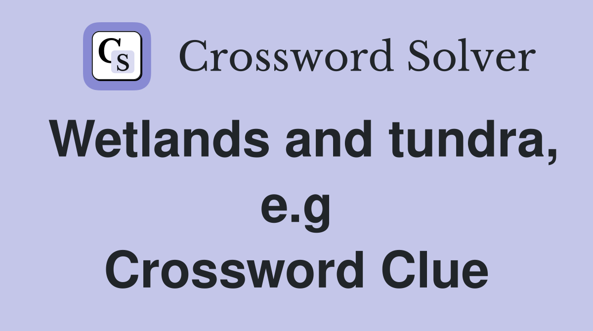 Wetlands and tundra, e.g Crossword Clue