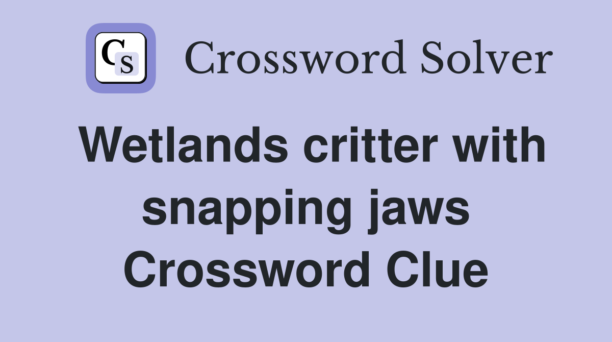 Wetlands critter with snapping jaws Crossword Clue