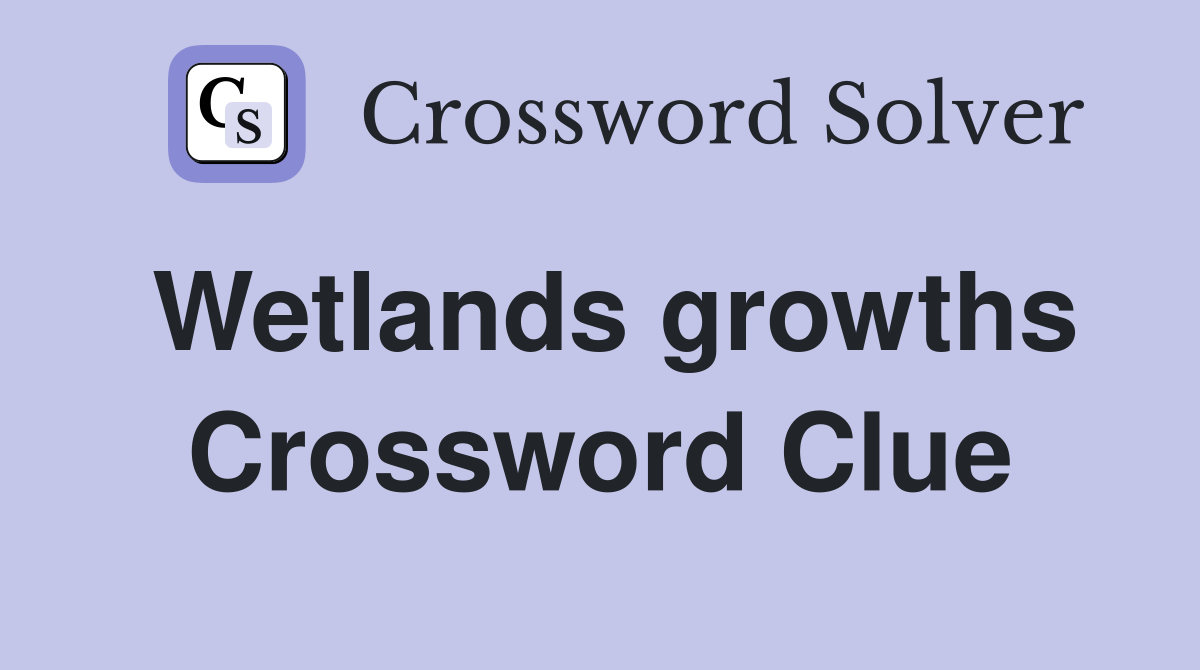 Wetlands growths Crossword Clue