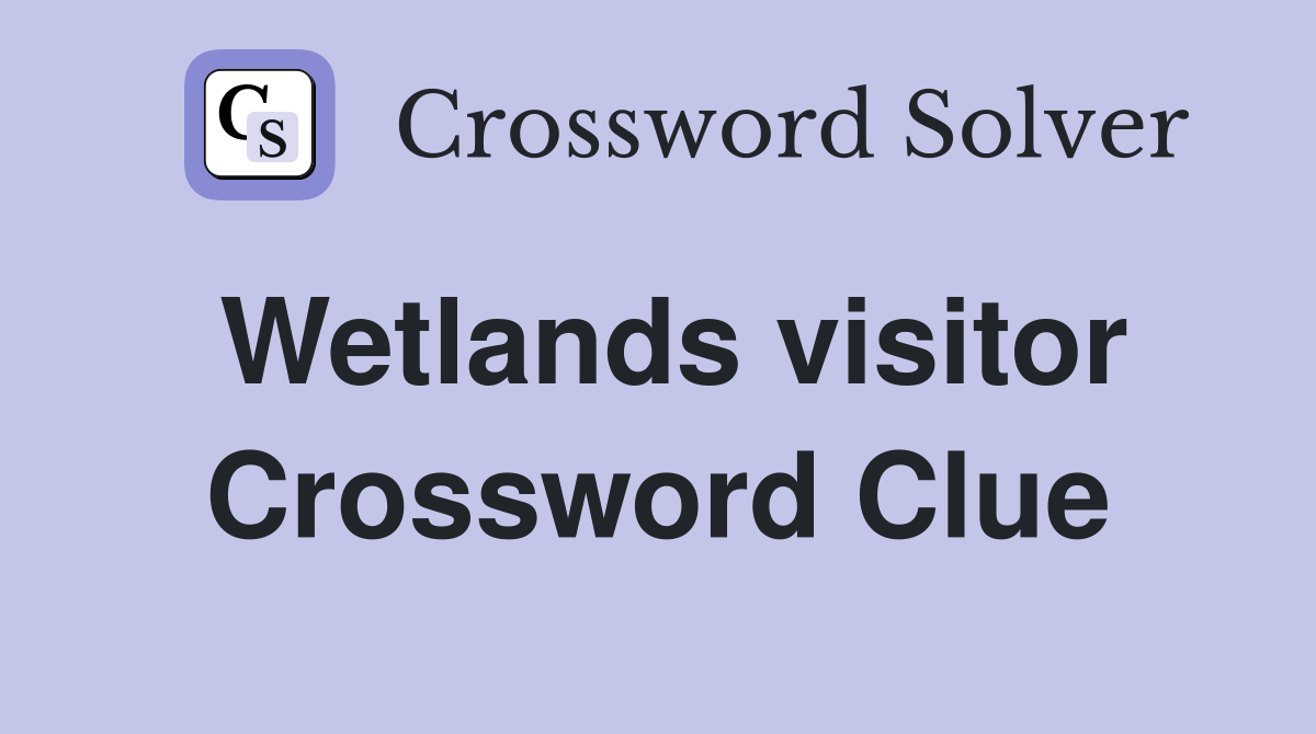 Wetlands visitor Crossword Clue