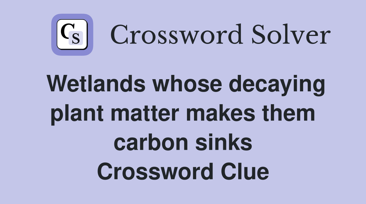 Wetlands whose decaying plant matter makes them carbon sinks Crossword Clue