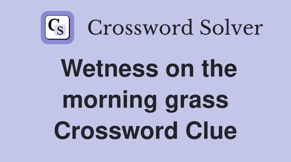 Wetness on the morning grass Crossword Clue