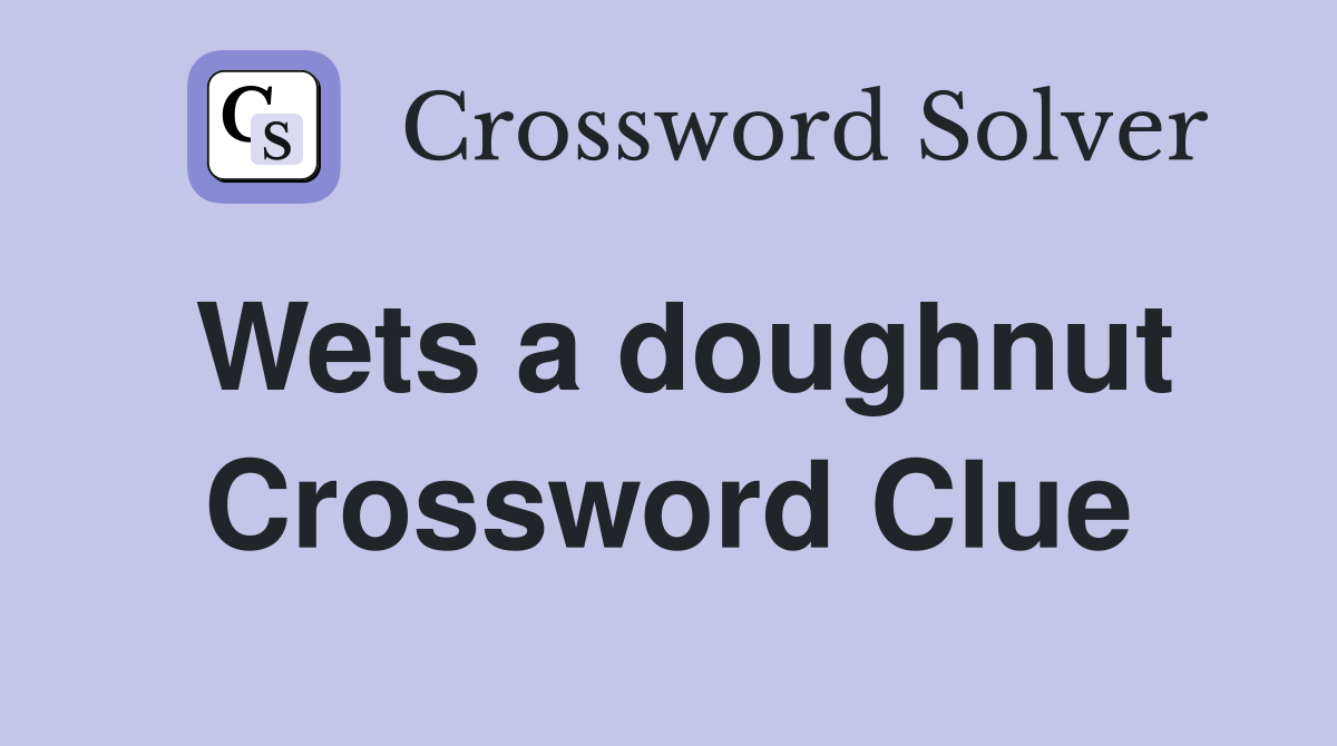 Wets a doughnut Crossword Clue