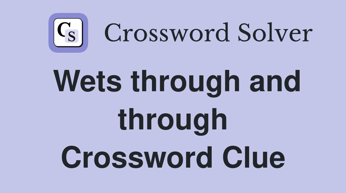 Wets through and through Crossword Clue