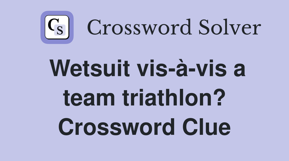 Wetsuit vis-à-vis a team triathlon? Crossword Clue
