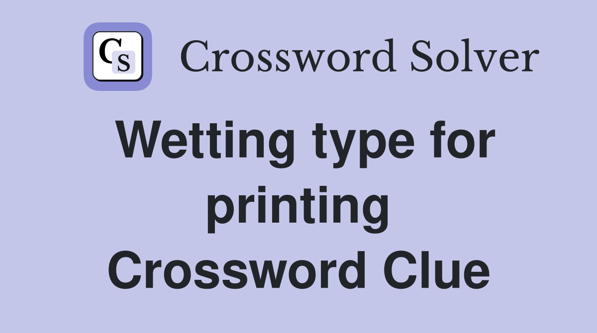 Wetting type for printing Crossword Clue