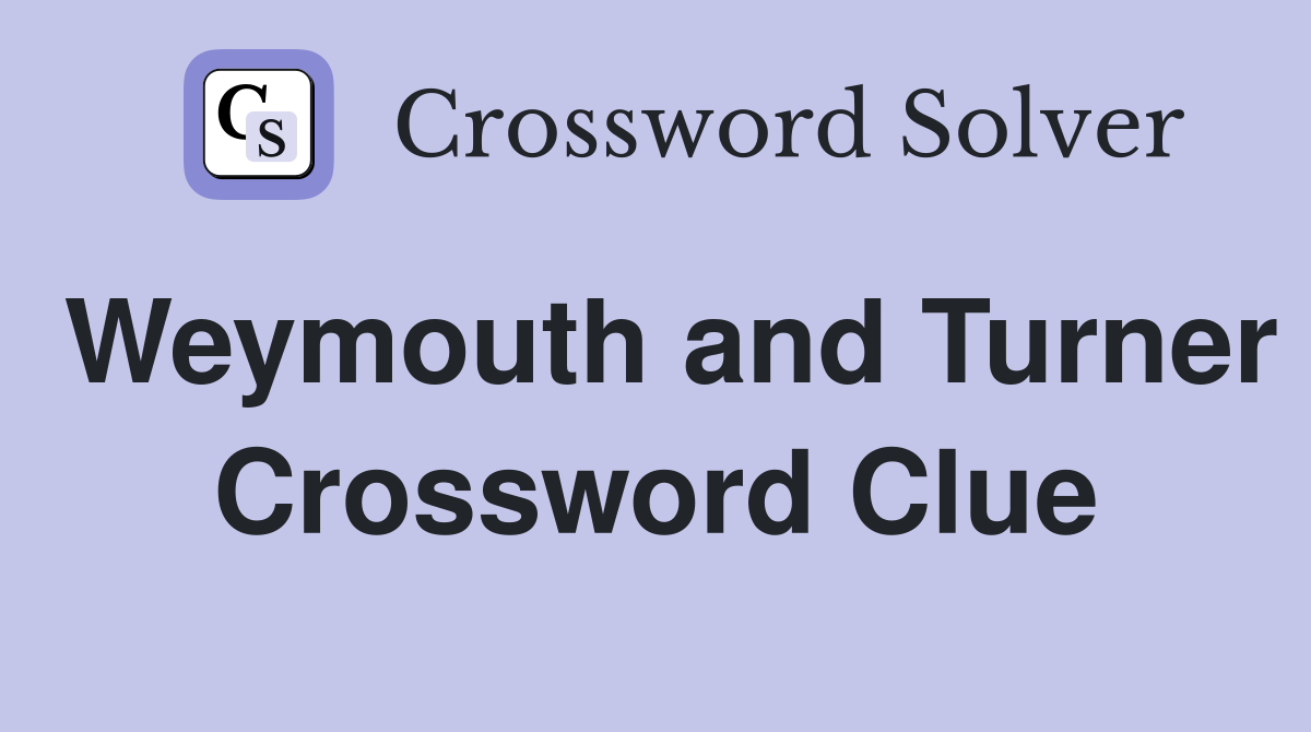 Weymouth and Turner Crossword Clue
