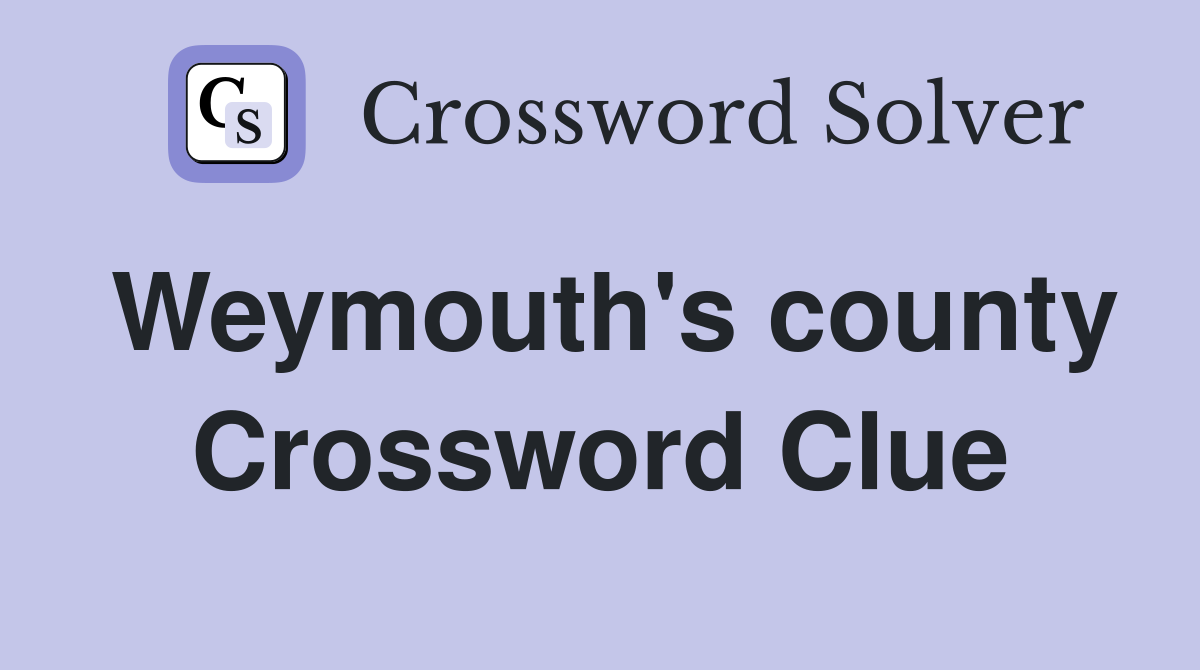 Weymouth's county Crossword Clue