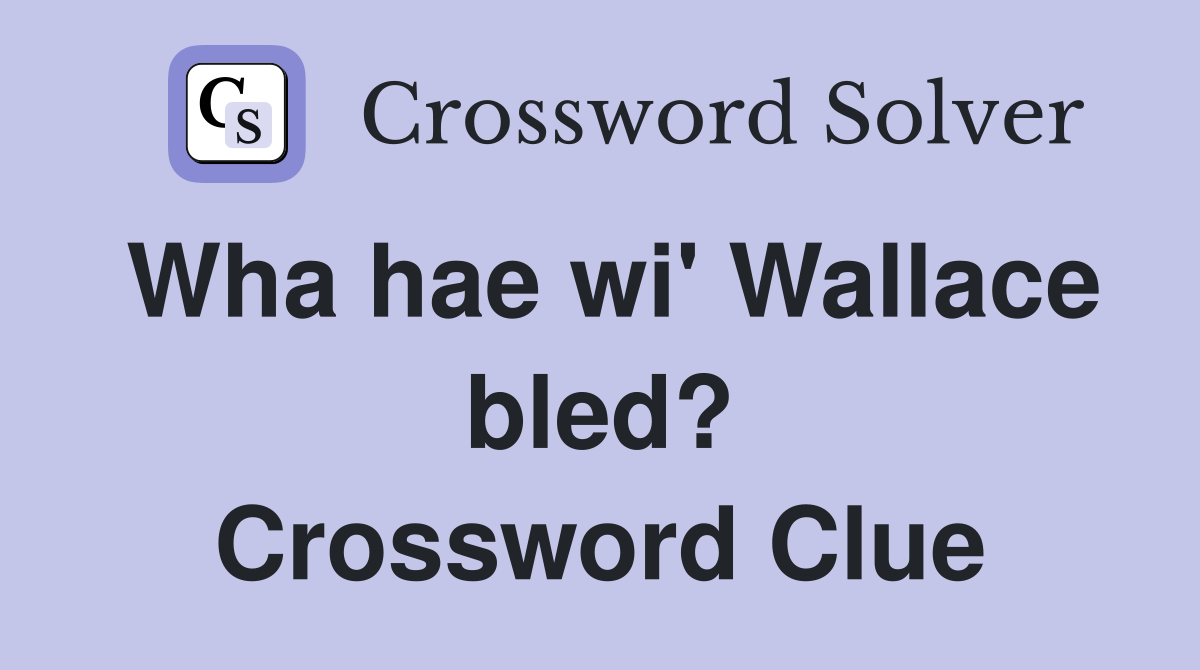 Wha hae wi' Wallace bled? Crossword Clue