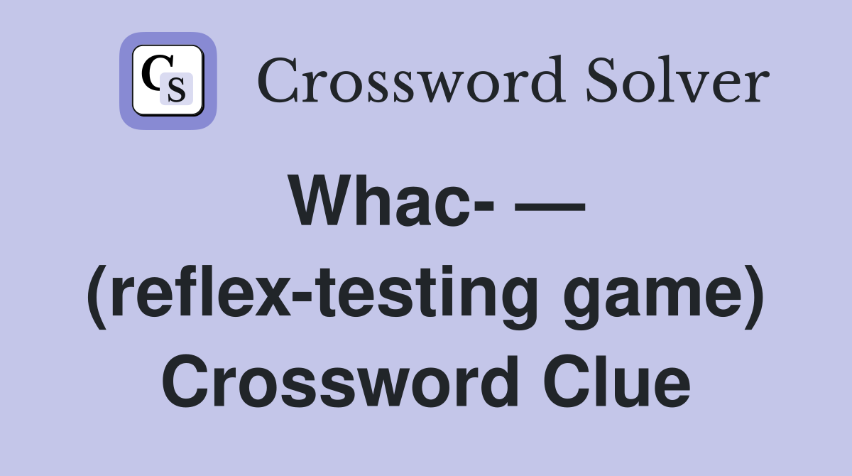 Whac- — (reflex-testing game) Crossword Clue