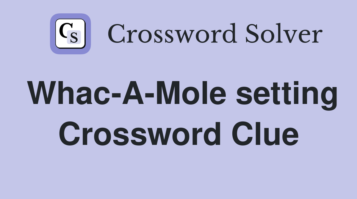 Whac-A-Mole setting Crossword Clue